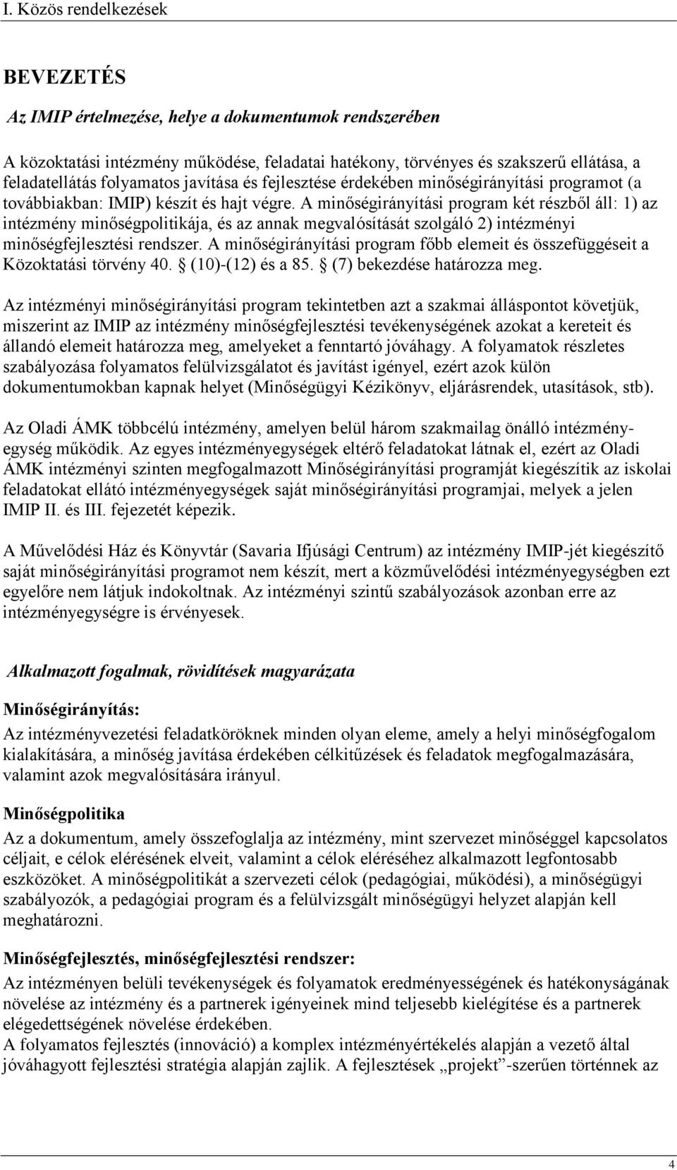 A minőségirányítási program két részből áll: 1) az intézmény minőségpolitikája, és az annak megvalósítását szolgáló 2) intézményi minőségfejlesztési rendszer.