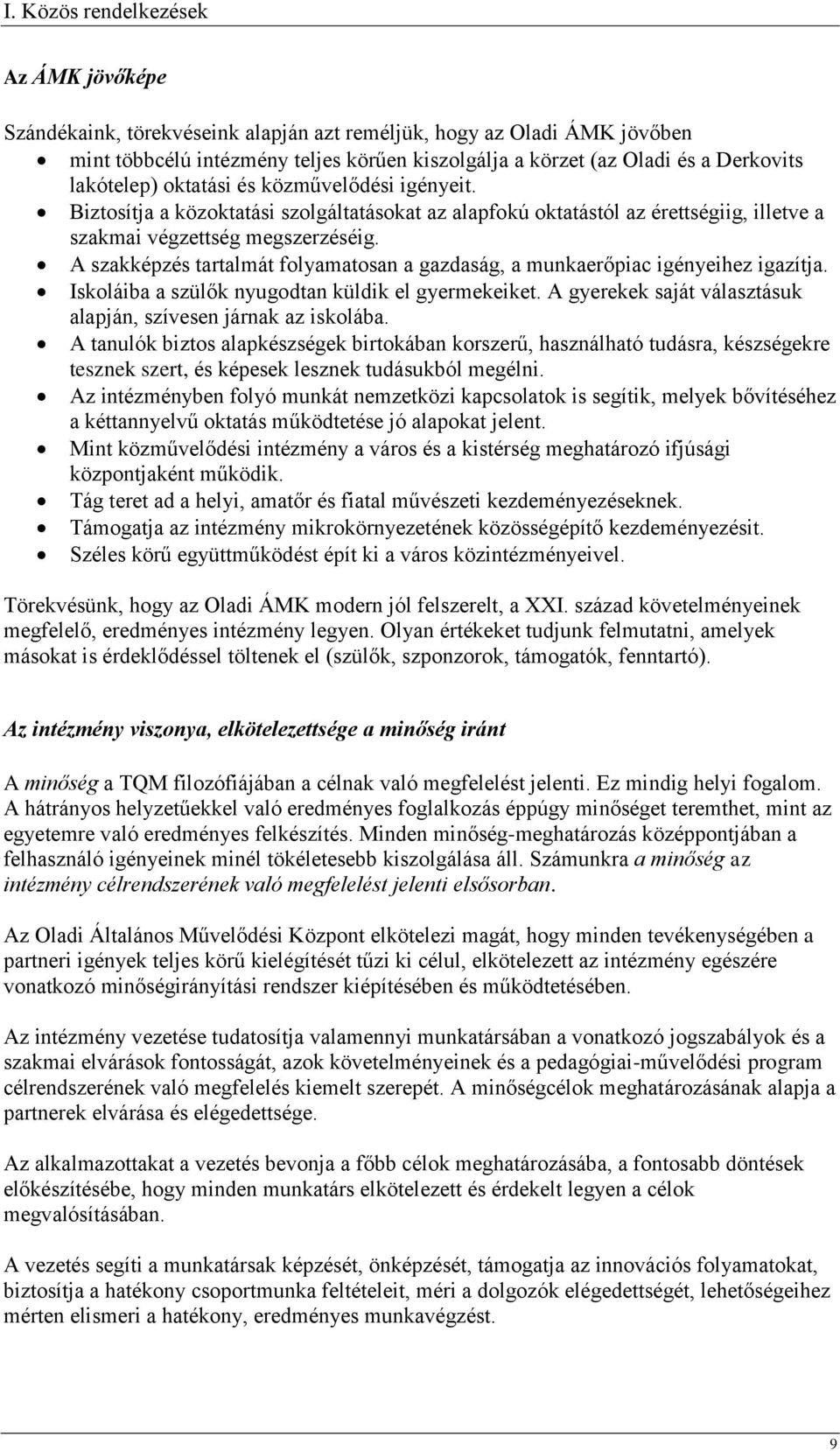 A szakképzés tartalmát folyamatosan a gazdaság, a munkaerőpiac igényeihez igazítja. Iskoláiba a szülők nyugodtan küldik el gyermekeiket.