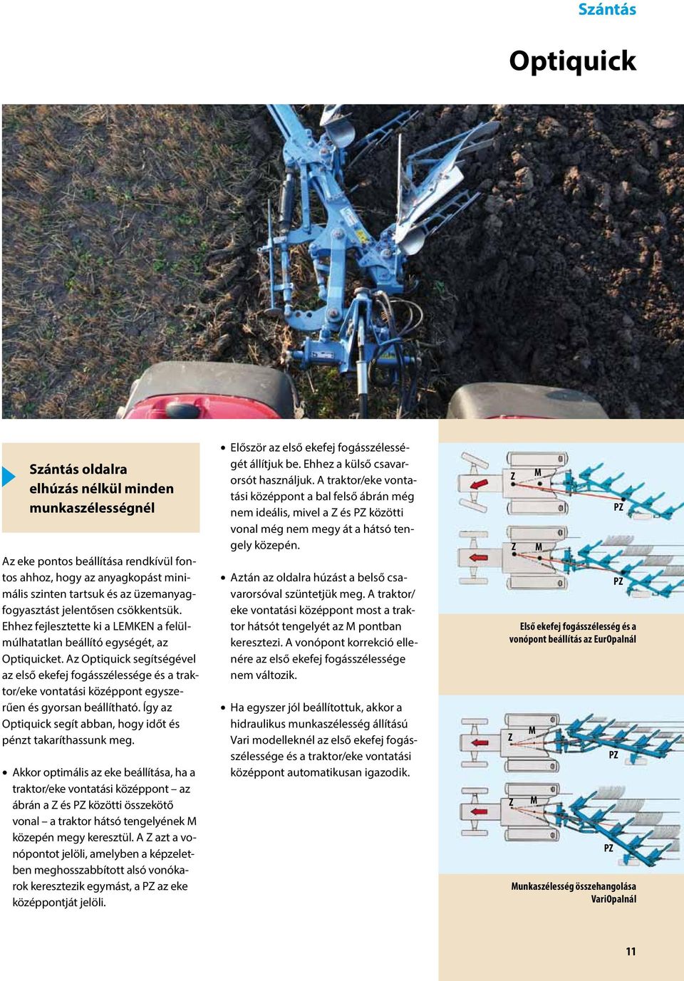 Az Optiquick segítségével az első ekefej fogásszélessége és a traktor/eke vontatási középpont egyszerűen és gyorsan beállítható. Így az Optiquick segít abban, hogy időt és pénzt takaríthassunk meg.