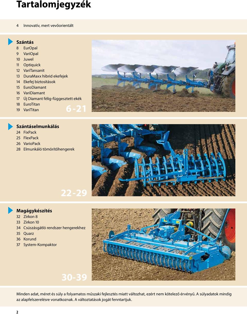 tömörítőhengerek 22-29 Magágykészítés 32 Zirkon 8 33 Zirkon 10 34 Csúszásgátló rendszer hengerekhez 35 Quarz 36 Korund 37 System-Kompaktor 30-39 Minden adat, méret és