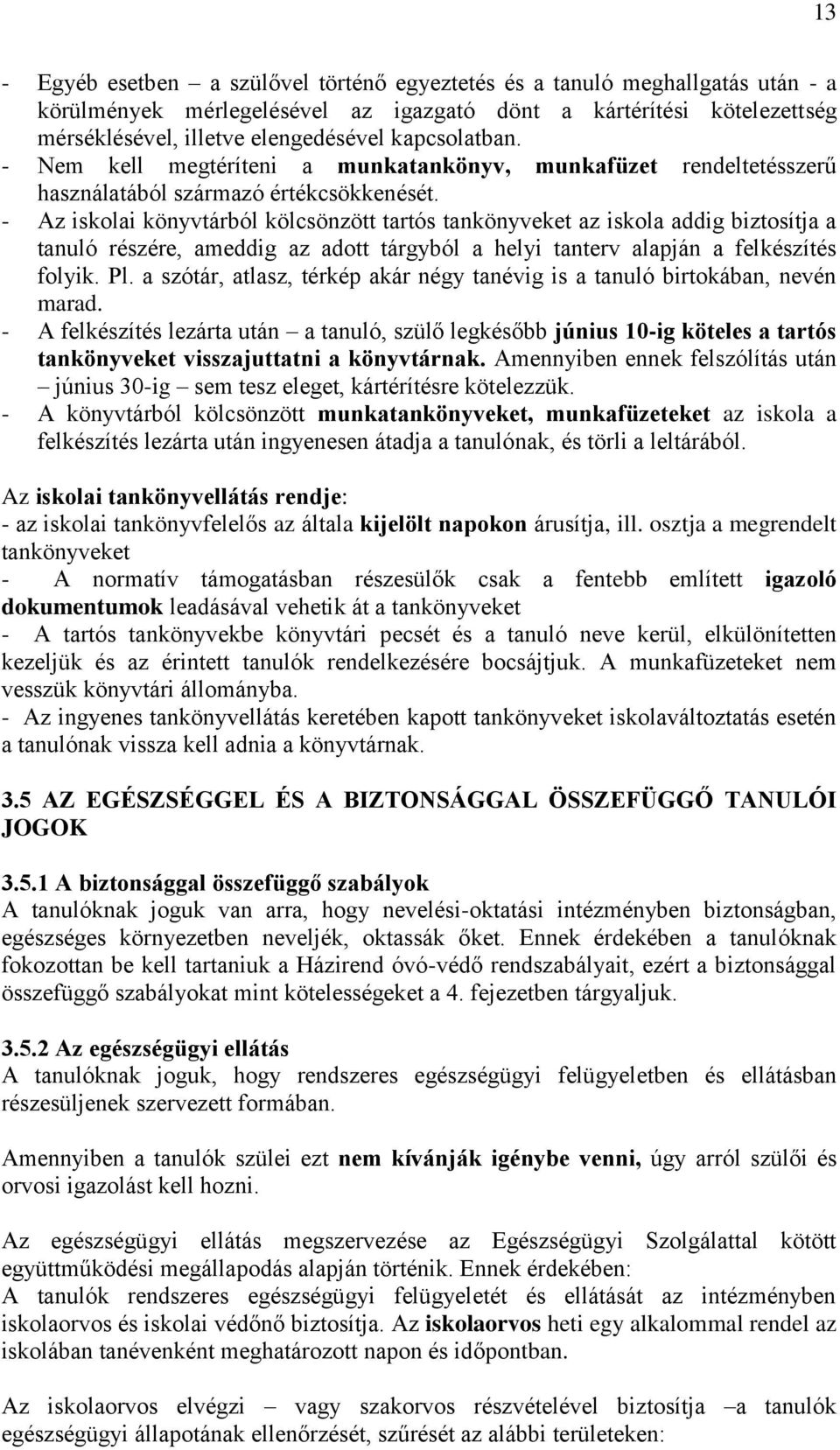 - Az iskolai könyvtárból kölcsönzött tartós tankönyveket az iskola addig biztosítja a tanuló részére, ameddig az adott tárgyból a helyi tanterv alapján a felkészítés folyik. Pl.