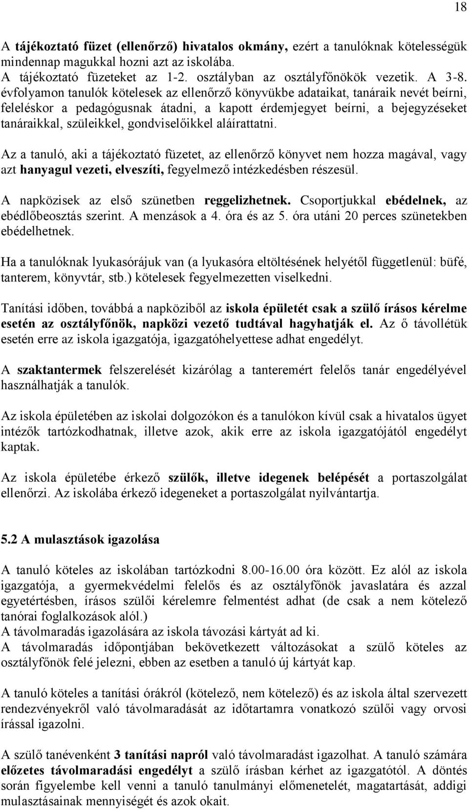 évfolyamon tanulók kötelesek az ellenőrző könyvükbe adataikat, tanáraik nevét beírni, feleléskor a pedagógusnak átadni, a kapott érdemjegyet beírni, a bejegyzéseket tanáraikkal, szüleikkel,