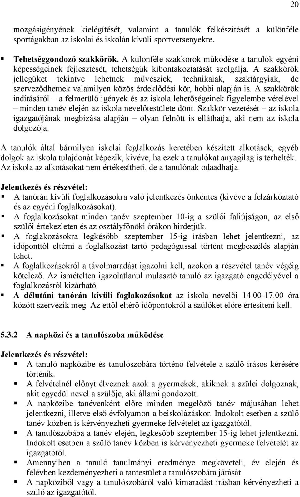 A szakkörök jellegüket tekintve lehetnek művésziek, technikaiak, szaktárgyiak, de szerveződhetnek valamilyen közös érdeklődési kör, hobbi alapján is.