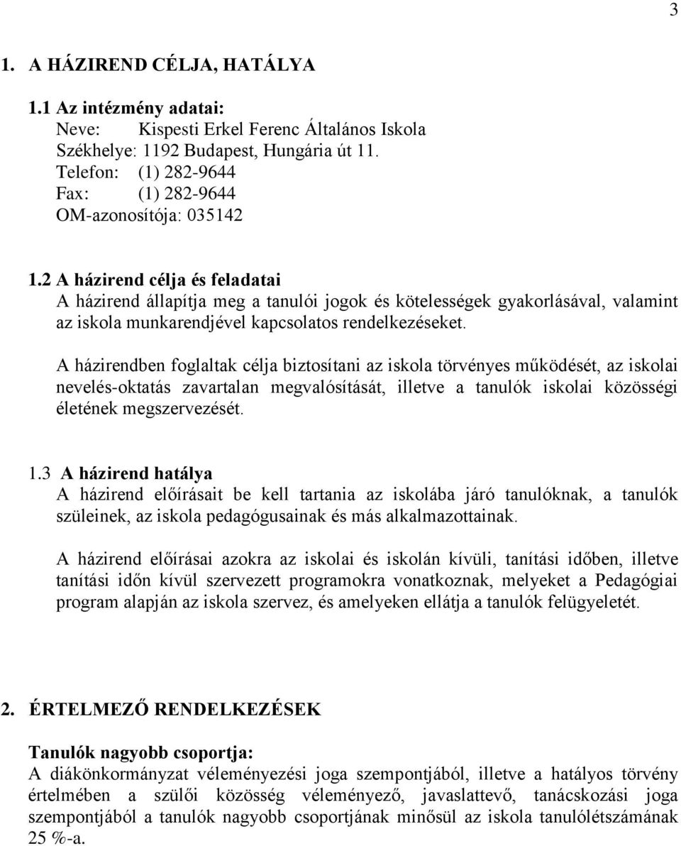 2 A házirend célja és feladatai A házirend állapítja meg a tanulói jogok és kötelességek gyakorlásával, valamint az iskola munkarendjével kapcsolatos rendelkezéseket.