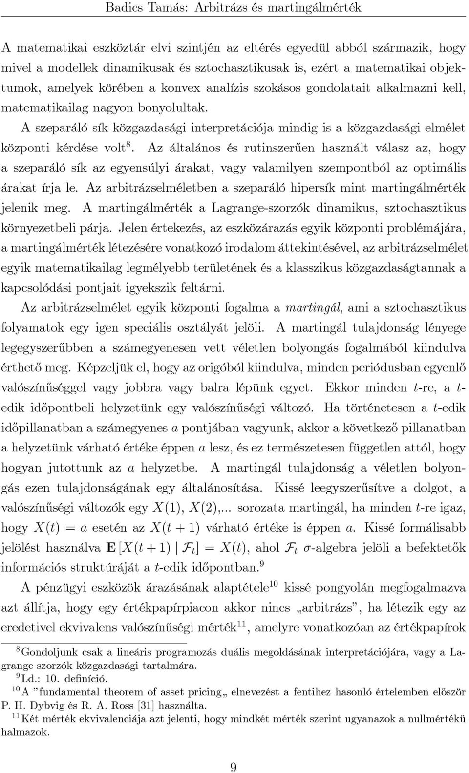 Az általános és rutinszerűen használt válasz az, hogy a szeparáló sík az egyensúlyi árakat, vagy valamilyen szempontból az optimális árakat írja le.