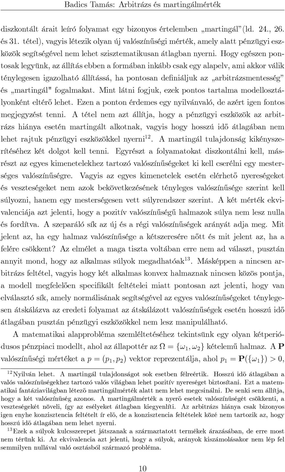 Hogy egészen pontosak legyünk, az állítás ebben a formában inkább csak egy alapelv, ami akkor válik ténylegesen igazolható állítássá, ha pontosan definiáljuk az arbitrázsmentesség és martingál"