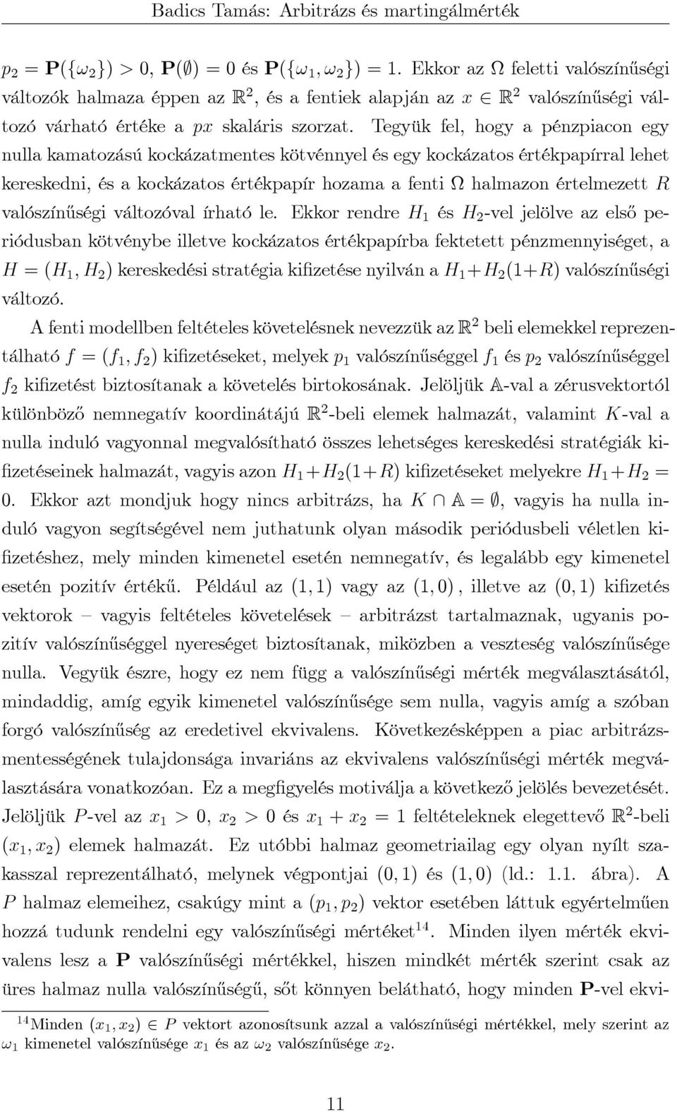 Tegyük fel, hogy a pénzpiacon egy nulla kamatozású kockázatmentes kötvénnyel és egy kockázatos értékpapírral lehet kereskedni, és a kockázatos értékpapír hozama a fenti Ω halmazon értelmezett R