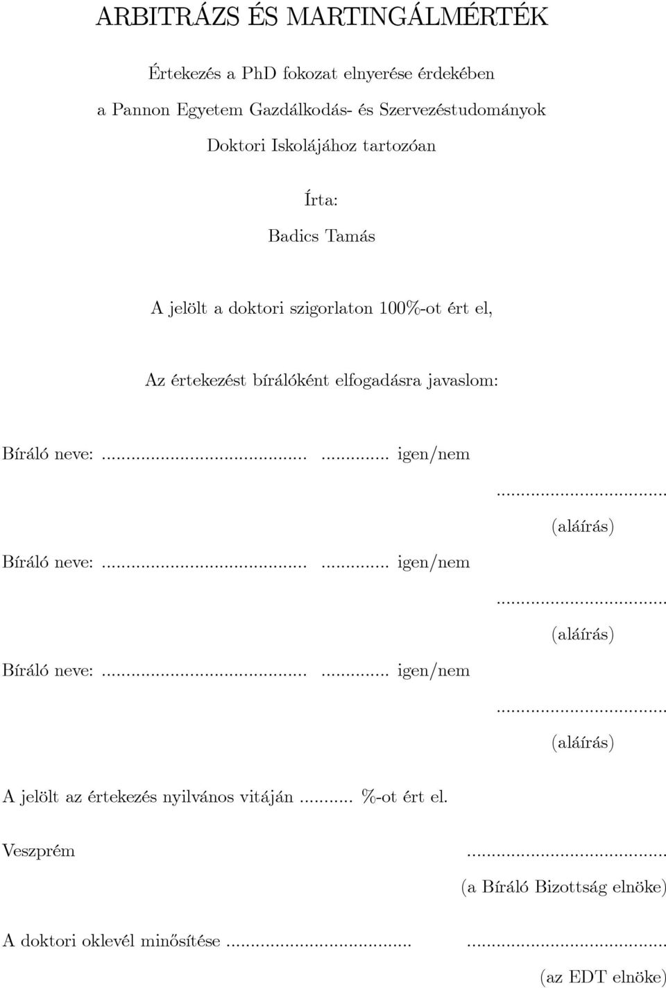 Bíráló neve:...... igen/nem... (aláírás) Bíráló neve:...... igen/nem... (aláírás) Bíráló neve:...... igen/nem... (aláírás) A jelölt az értekezés nyilvános vitáján.