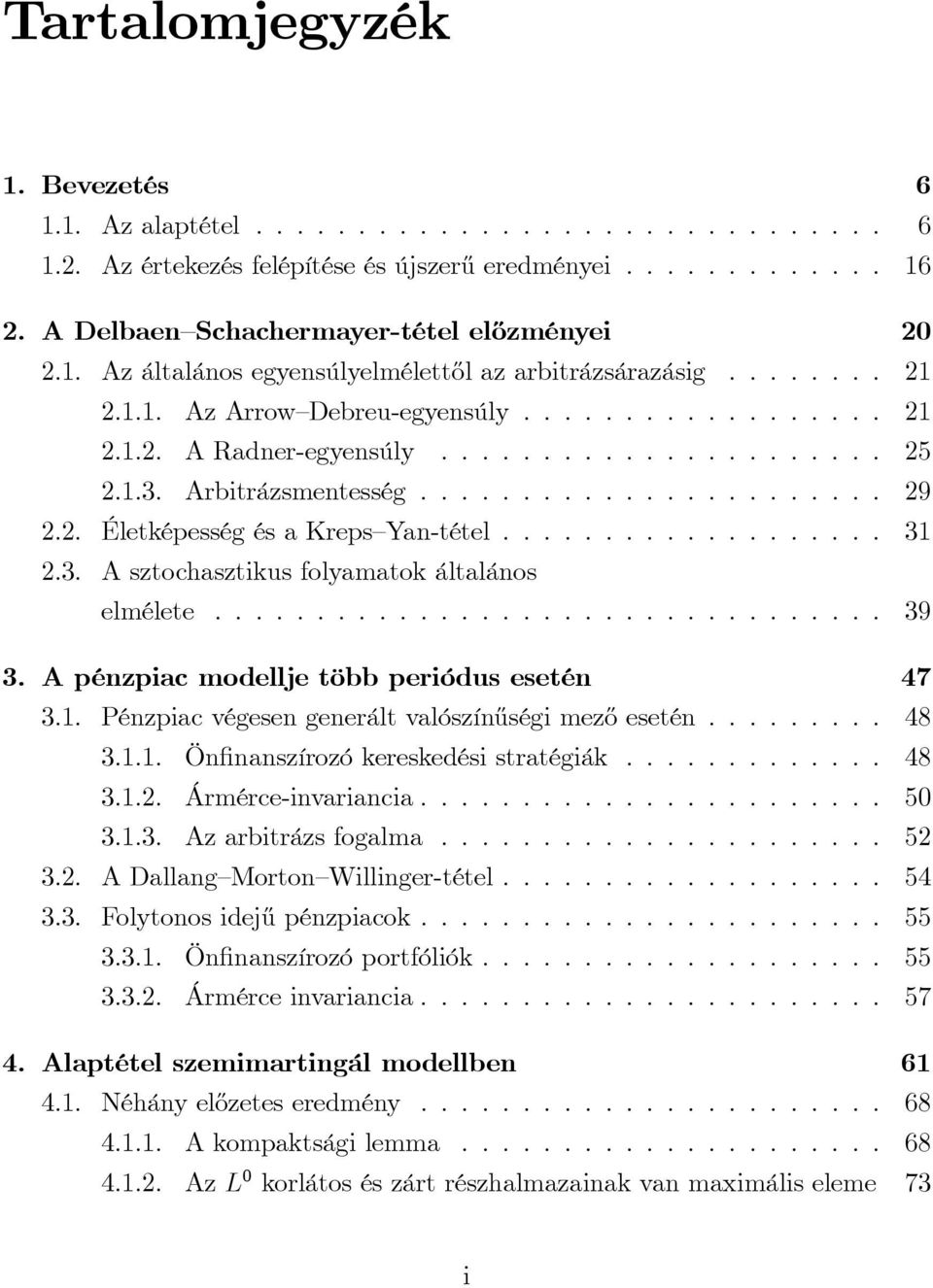 .................. 31 2.3. A sztochasztikus folyamatok általános elmélete................................. 39 3. A pénzpiac modellje több periódus esetén 47 3.1. Pénzpiac végesen generált valószínűségi mező esetén.