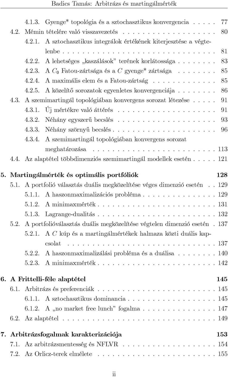 ............ 85 4.2.5. A közelítő sorozatok egyenletes konvergenciája........ 86 4.3. A szemimartingál topológiában konvergens sorozat létezése..... 91 4.3.1. Új mértékre való áttérés.................... 91 4.3.2. Néhány egyszerű becslés.