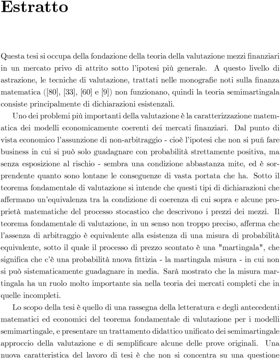 principalmente di dichiarazioni esistenzali. Uno dei problemi più importanti della valutazione è la caratterizzazione matematica dei modelli economicamente coerenti dei mercati finanziari.