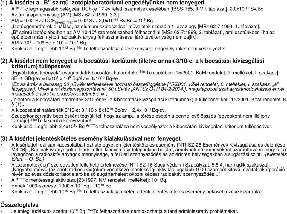 3.]: AM = 0,02 Sv / DCF belégz, max = 0,02 Sv / 2,0x10-11 Sv/Bq = 10 9 Bq Izotópgenerátorok eluálása, az eluátum szétosztása mőveletek szorzója 1, azaz egy [MSz 62-7:1999, 1. táblázat].