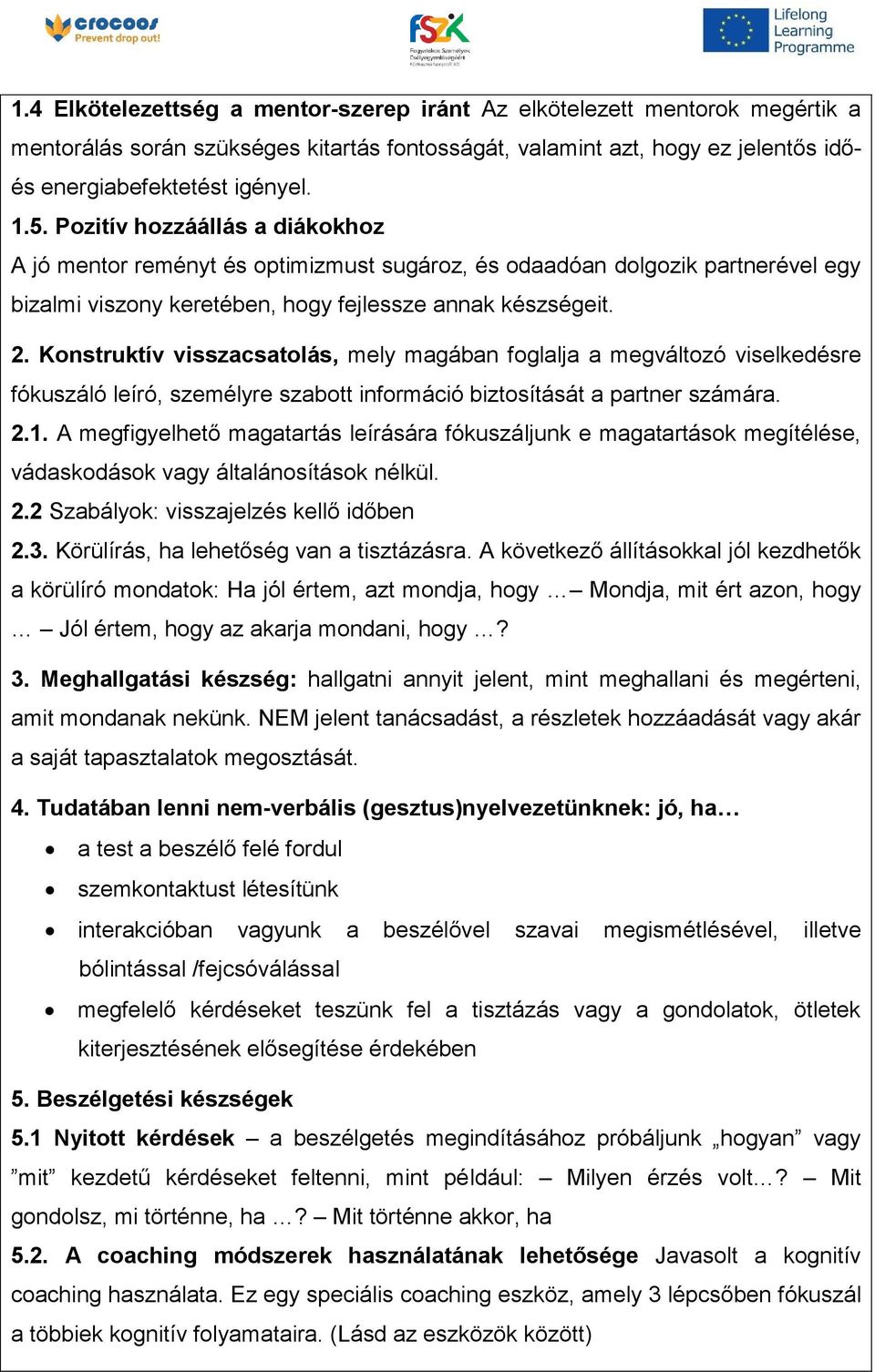 Konstruktív visszacsatolás, mely magában foglalja a megváltozó viselkedésre fókuszáló leíró, személyre szabott információ biztosítását a partner számára. 2.1.