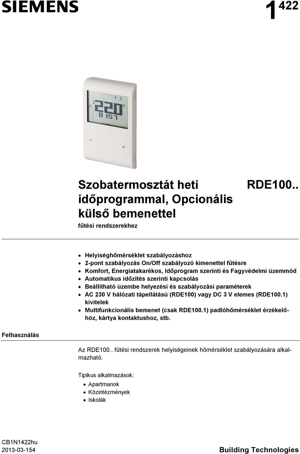 időzítés szerinti kapcsolás Beállítható üzembe helyezési és szabályozási paraméterek AC 230 V hálózati tápellátású (RDE100) vagy DC 3 V elemes (RDE100.