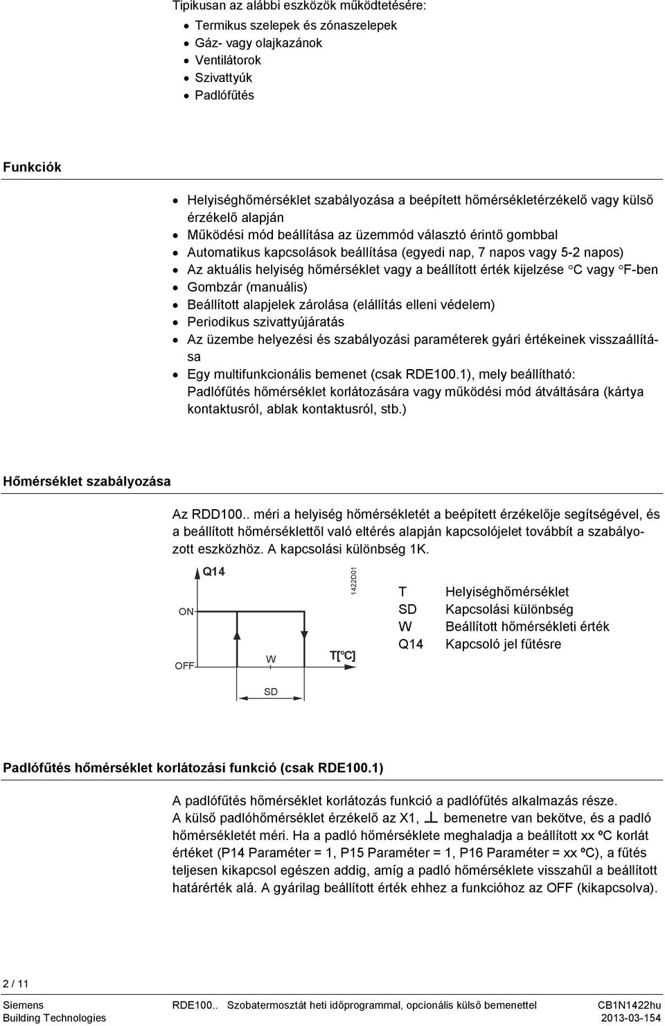 hőmérséklet vagy a beállított érték kijelzése C vagy F-ben Gombzár (manuális) Beállított alapjelek zárolása (elállítás elleni védelem) Periodikus szivattyújáratás Az üzembe helyezési és szabályozási