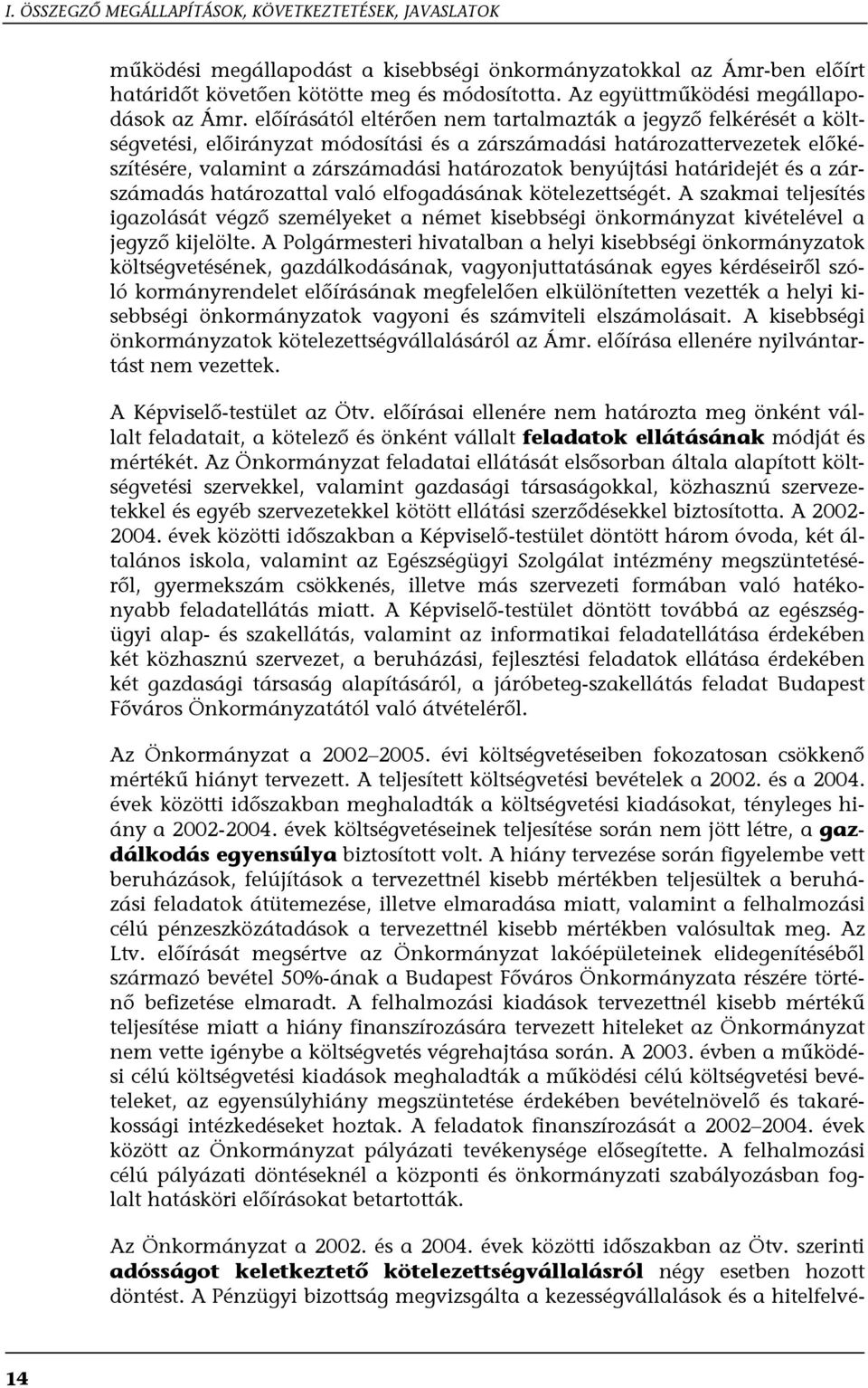 előírásától eltérően nem tartalmazták a jegyző felkérését a költségvetési, előirányzat módosítási és a zárszámadási határozattervezetek előkészítésére, valamint a zárszámadási határozatok benyújtási