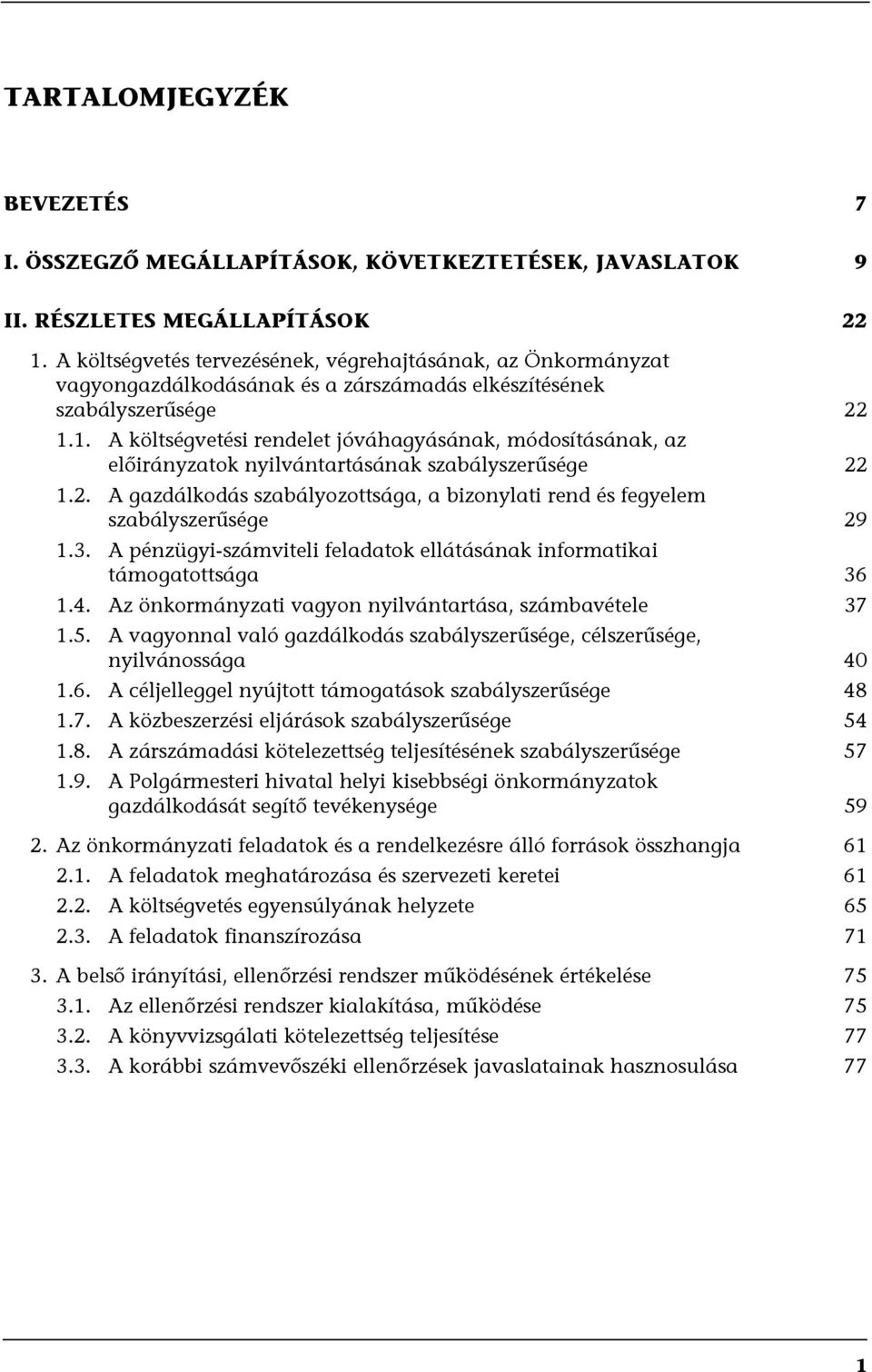 1. A költségvetési rendelet jóváhagyásának, módosításának, az előirányzatok nyilvántartásának szabályszerűsége 22 1.2. A gazdálkodás szabályozottsága, a bizonylati rend és fegyelem szabályszerűsége 29 1.