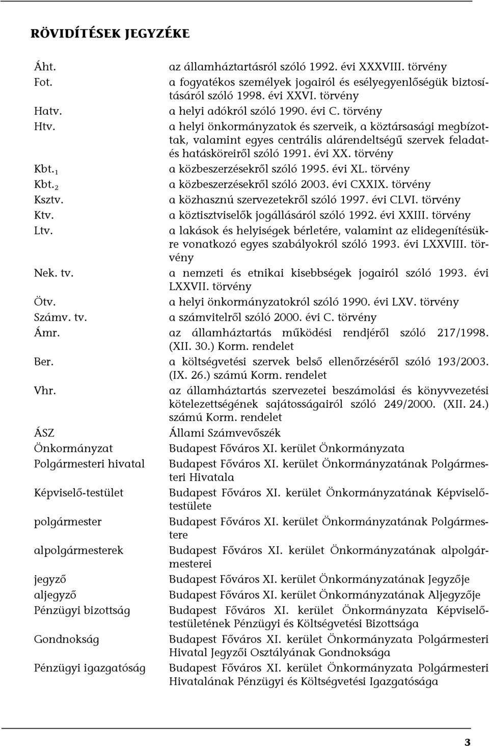 évi XX. törvény Kbt. 1 a közbeszerzésekről szóló 1995. évi XL. törvény Kbt. 2 a közbeszerzésekről szóló 2003. évi CXXIX. törvény Ksztv. a közhasznú szervezetekről szóló 1997. évi CLVI. törvény Ktv.