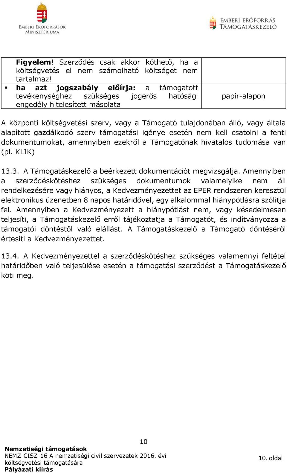 általa alapított gazdálkodó szerv támogatási igénye esetén nem kell csatolni a fenti dokumentumokat, amennyiben ezekről a Támogatónak hivatalos tudomása van (pl. KLIK) 13.