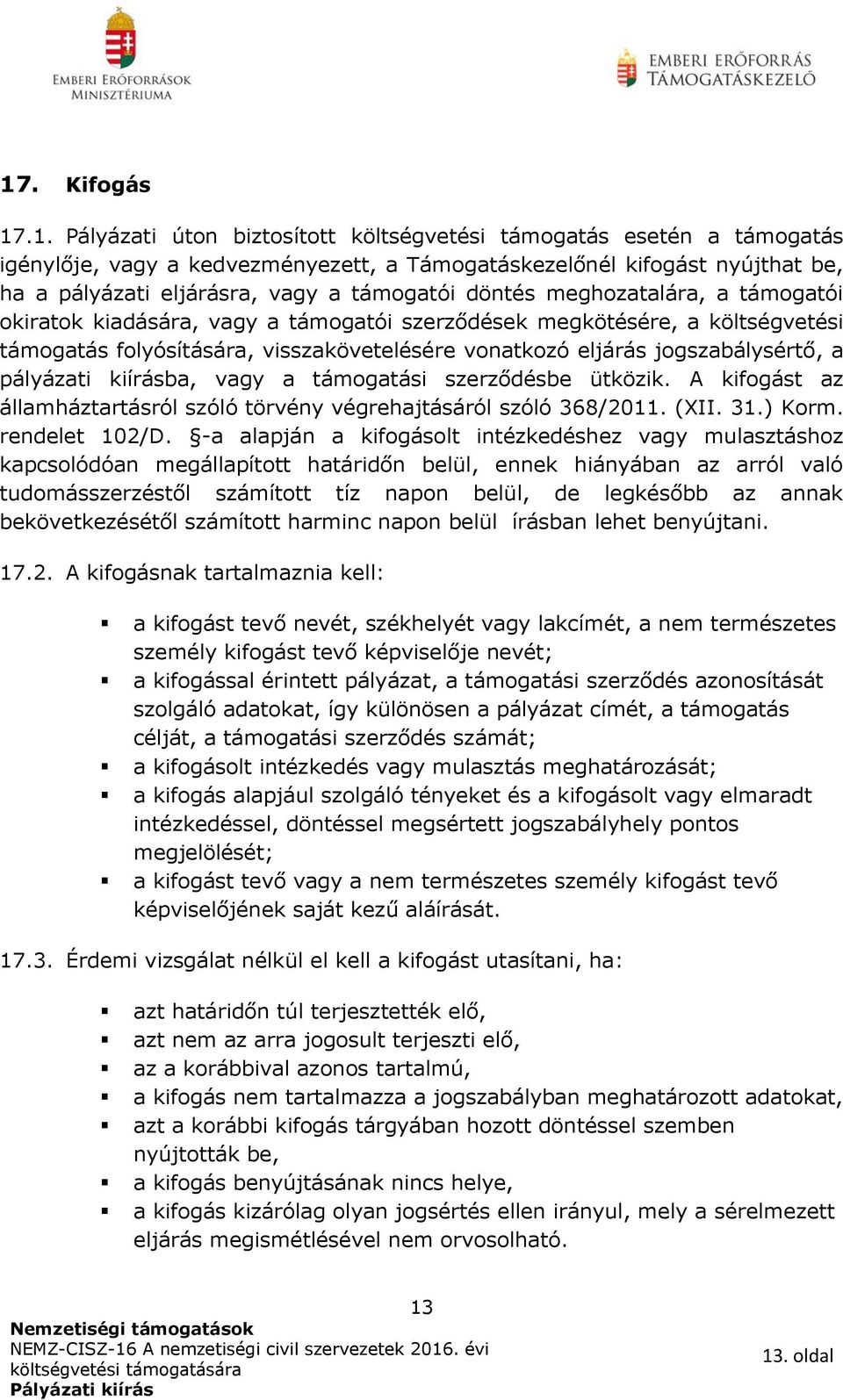 jogszabálysértő, a pályázati kiírásba, vagy a támogatási szerződésbe ütközik. A kifogást az államháztartásról szóló törvény végrehajtásáról szóló 368/2011. (XII. 31.) Korm. rendelet 102/D.