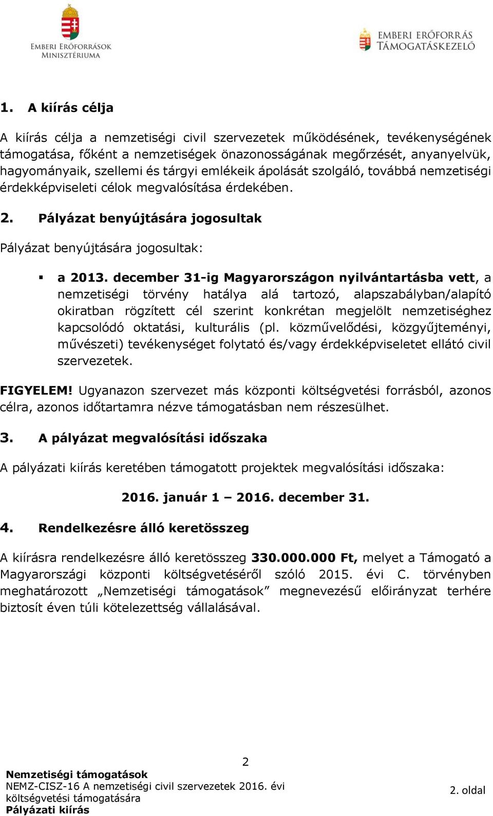 december 31-ig Magyarországon nyilvántartásba vett, a nemzetiségi törvény hatálya alá tartozó, alapszabályban/alapító okiratban rögzített cél szerint konkrétan megjelölt nemzetiséghez kapcsolódó