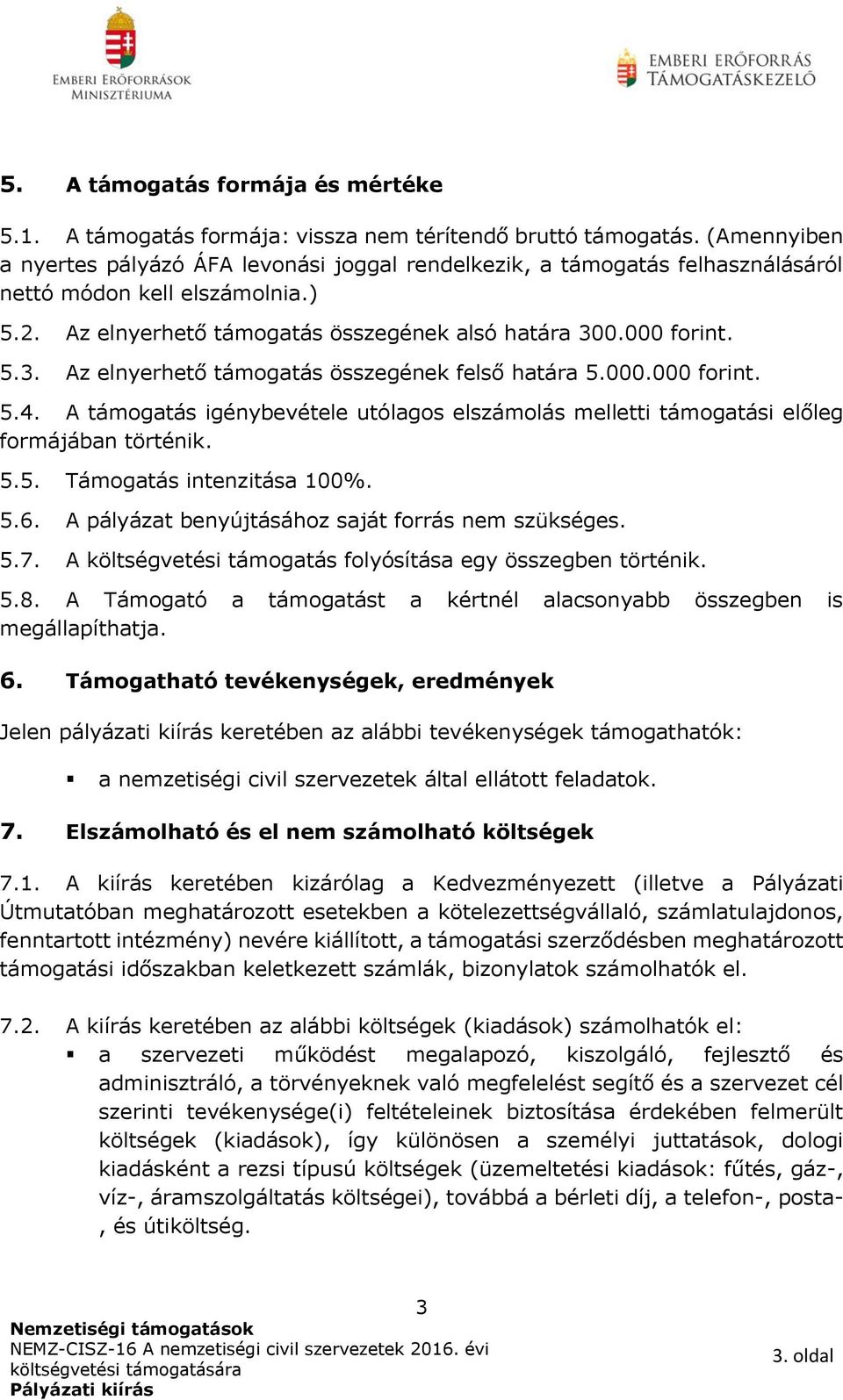 0.000 forint. 5.3. Az elnyerhető támogatás összegének felső határa 5.000.000 forint. 5.4. A támogatás igénybevétele utólagos elszámolás melletti támogatási előleg formájában történik. 5.5. Támogatás intenzitása 100%.