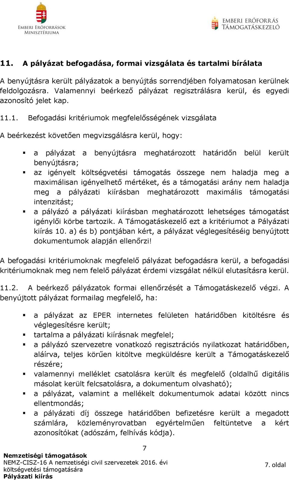 .1. Befogadási kritériumok megfelelősségének vizsgálata A beérkezést követően megvizsgálásra kerül, hogy: a pályázat a benyújtásra meghatározott határidőn belül került benyújtásra; az igényelt