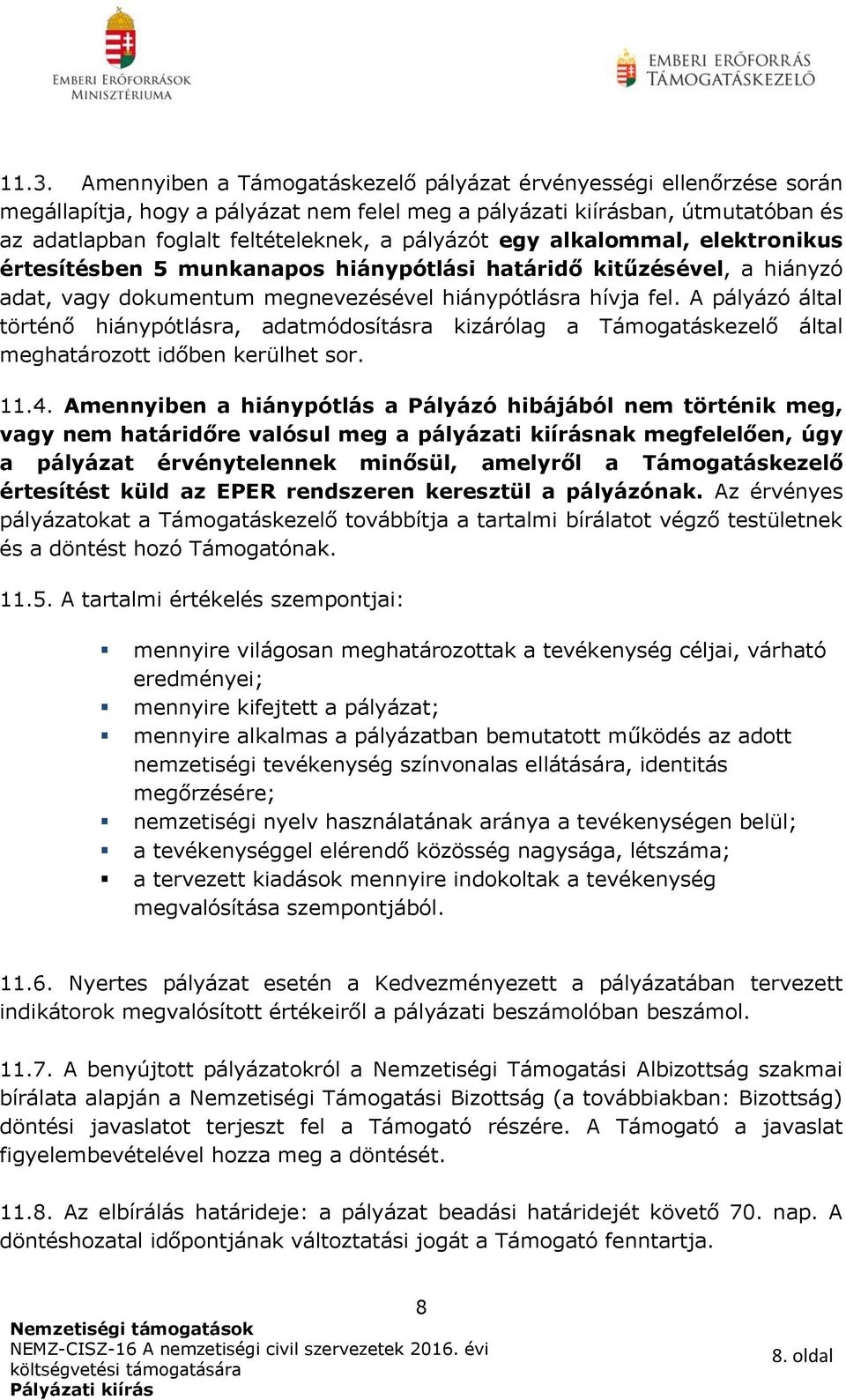 A pályázó által történő hiánypótlásra, adatmódosításra kizárólag a Támogatáskezelő által meghatározott időben kerülhet sor. 11.4.