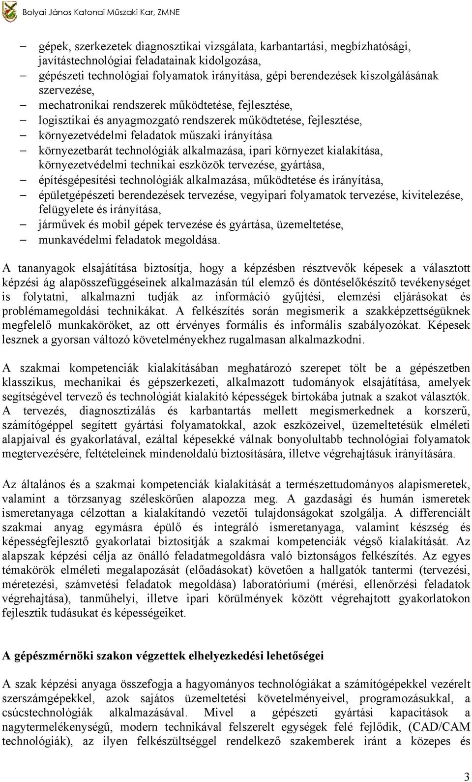 feladatok műszaki irányítása környezetbarát technológiák alkalmazása, ipari környezet kialakítása, környezetvédelmi technikai eszközök tervezése, gyártása, építésgépesítési technológiák alkalmazása,