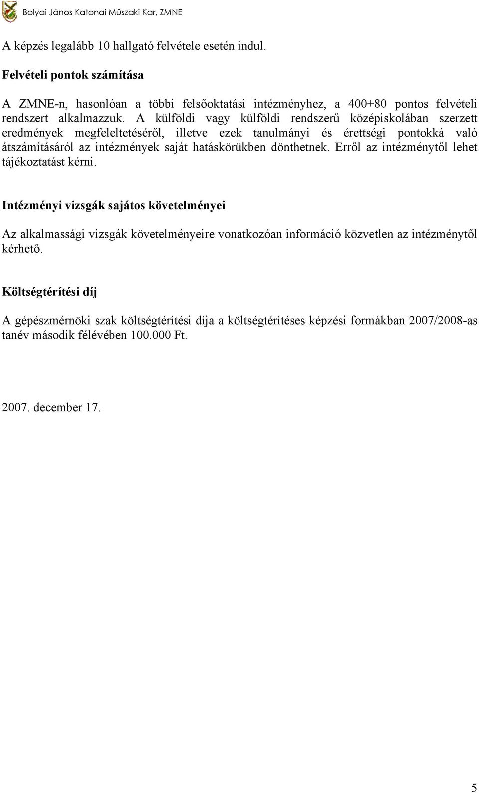 A külföldi vagy külföldi rendszerű középiskolában szerzett eredmények megfeleltetéséről, illetve ezek tanulmányi és érettségi pontokká való átszámításáról az intézmények saját hatáskörükben