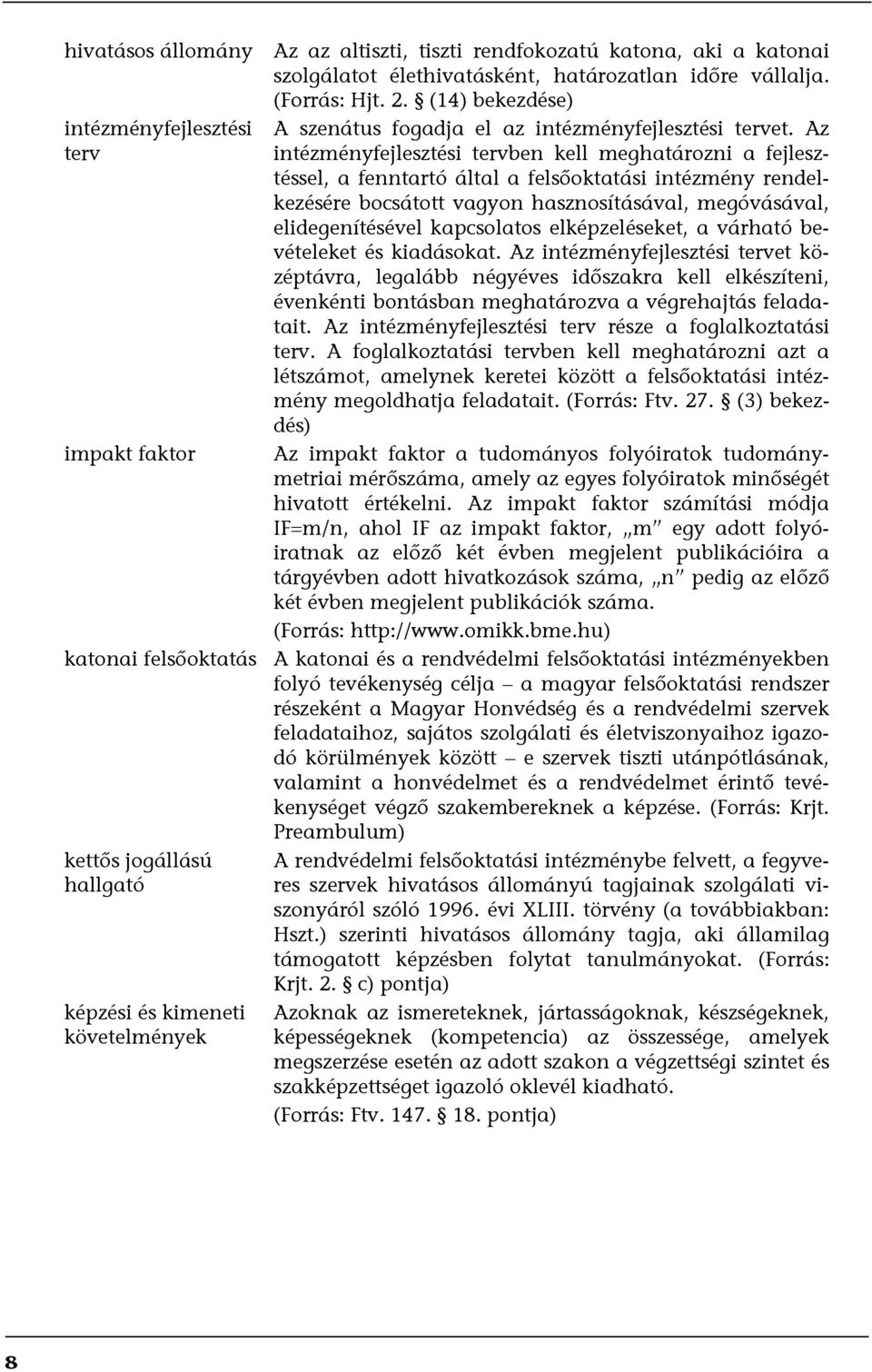 Az intézményfejlesztési tervben kell meghatározni a fejlesztéssel, a fenntartó által a felsőoktatási intézmény rendelkezésére bocsátott vagyon hasznosításával, megóvásával, elidegenítésével