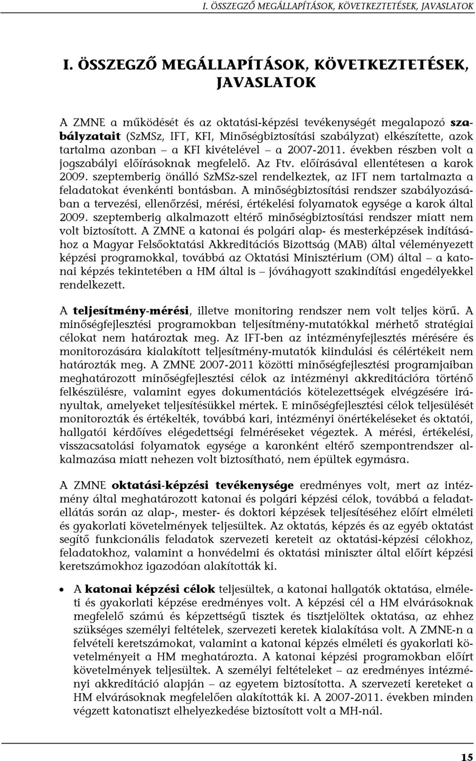 azok tartalma azonban a KFI kivételével a 2007-2011. években részben volt a jogszabályi előírásoknak megfelelő. Az Ftv. előírásával ellentétesen a karok 2009.