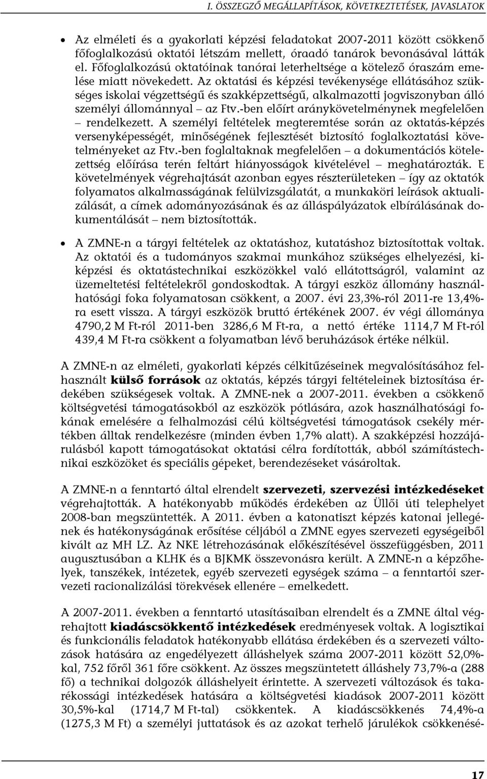 Az oktatási és képzési tevékenysége ellátásához szükséges iskolai végzettségű és szakképzettségű, alkalmazotti jogviszonyban álló személyi állománnyal az Ftv.