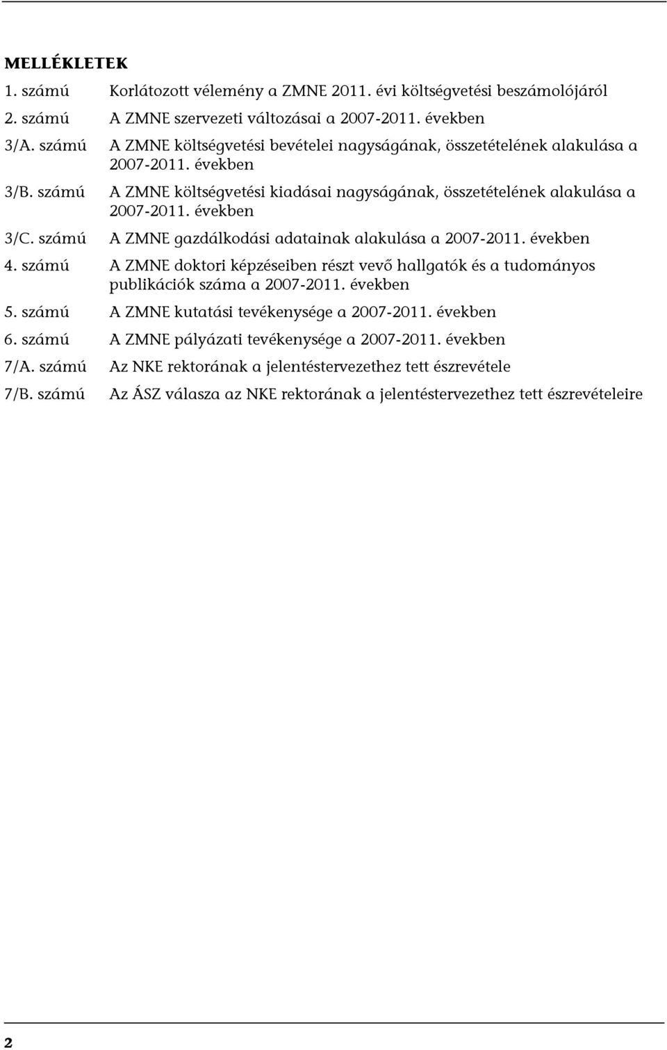 számú A ZMNE gazdálkodási adatainak alakulása a 2007-2011. években 4. számú A ZMNE doktori képzéseiben részt vevő hallgatók és a tudományos publikációk száma a 2007-2011. években 5.