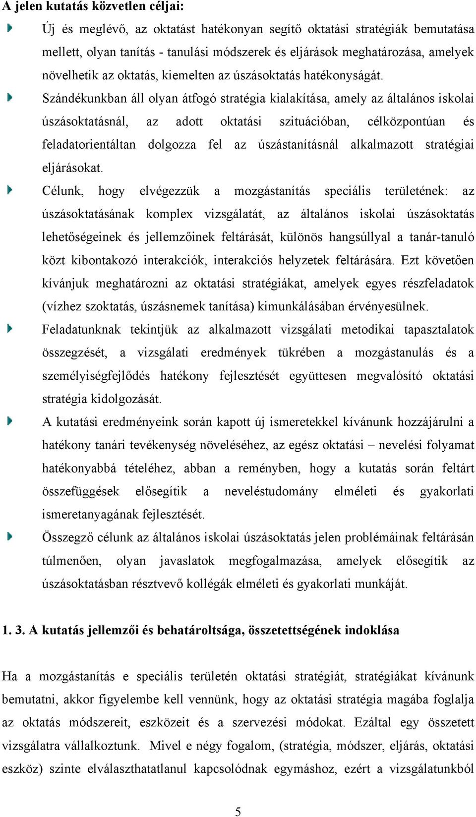 Szándékunkban áll olyan átfogó stratégia kialakítása, amely az általános iskolai úszásoktatásnál, az adott oktatási szituációban, célközpontúan és feladatorientáltan dolgozza fel az úszástanításnál