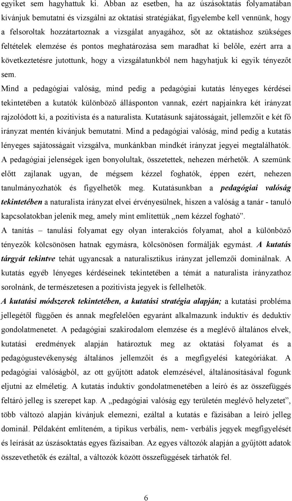 oktatáshoz szükséges feltételek elemzése és pontos meghatározása sem maradhat ki belőle, ezért arra a következtetésre jutottunk, hogy a vizsgálatunkból nem hagyhatjuk ki egyik tényezőt sem.