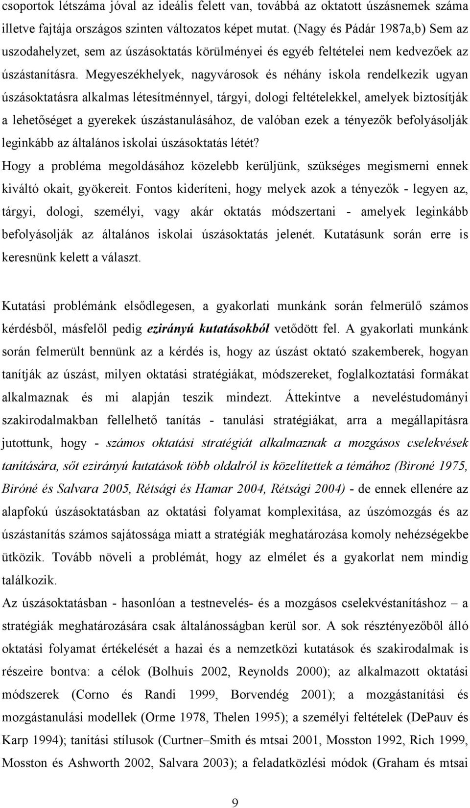 Megyeszékhelyek, nagyvárosok és néhány iskola rendelkezik ugyan úszásoktatásra alkalmas létesítménnyel, tárgyi, dologi feltételekkel, amelyek biztosítják a lehetőséget a gyerekek úszástanulásához, de