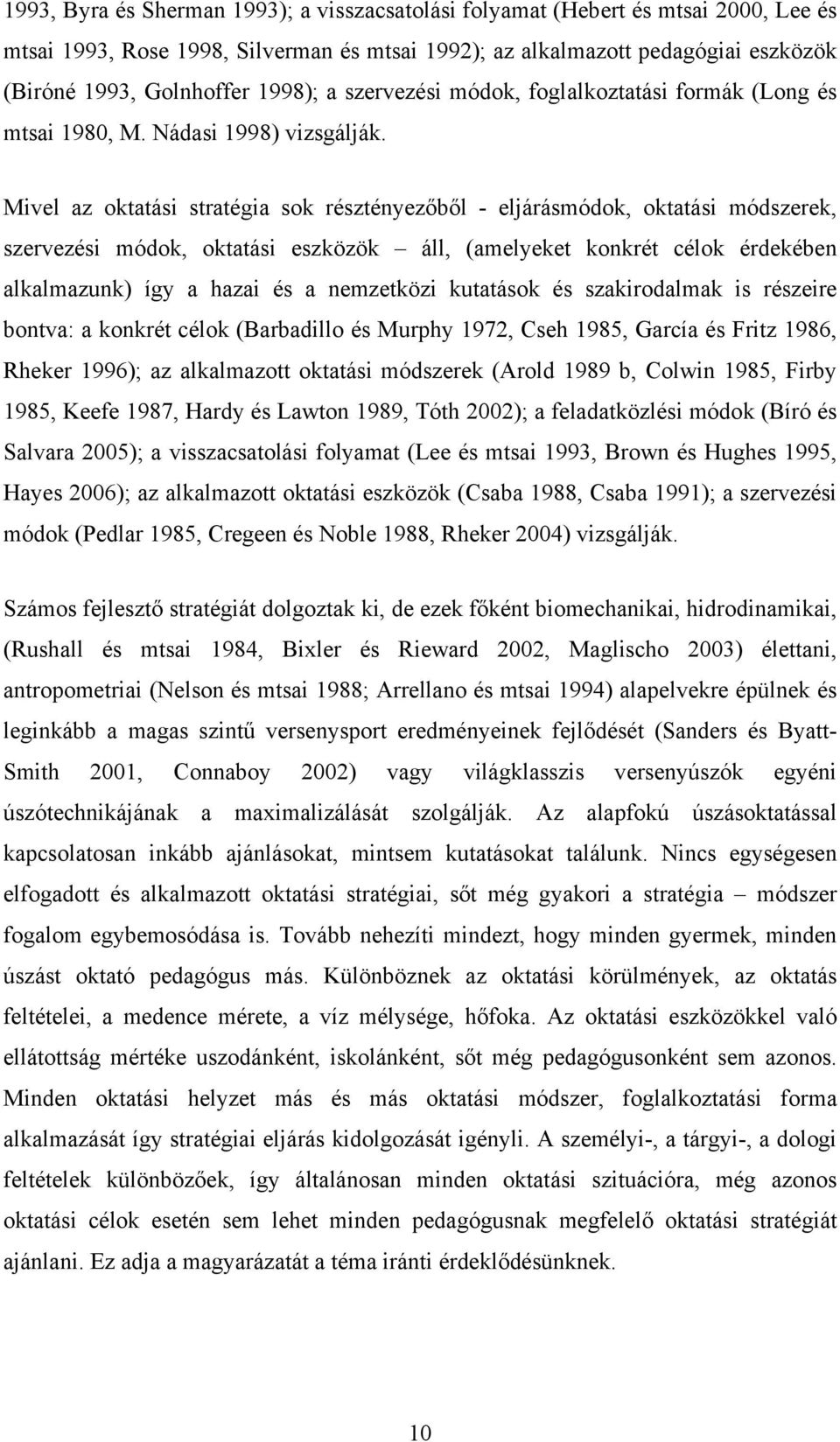 Mivel az oktatási stratégia sok résztényezőből - eljárásmódok, oktatási módszerek, szervezési módok, oktatási eszközök áll, (amelyeket konkrét célok érdekében alkalmazunk) így a hazai és a nemzetközi