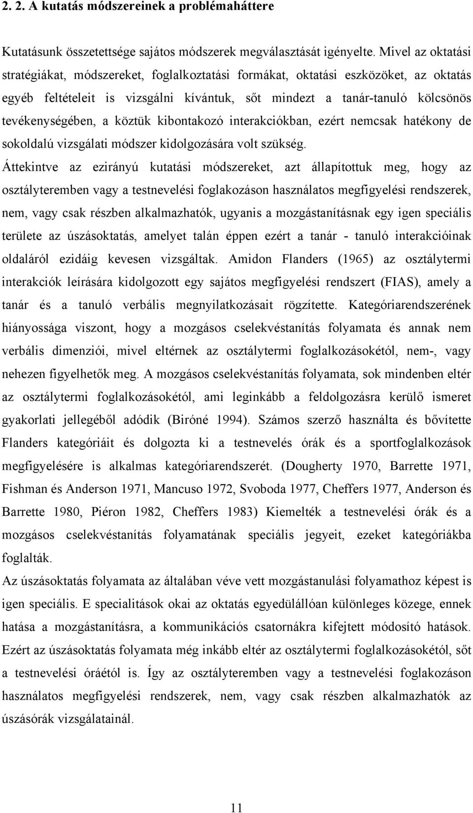 köztük kibontakozó interakciókban, ezért nemcsak hatékony de sokoldalú vizsgálati módszer kidolgozására volt szükség.