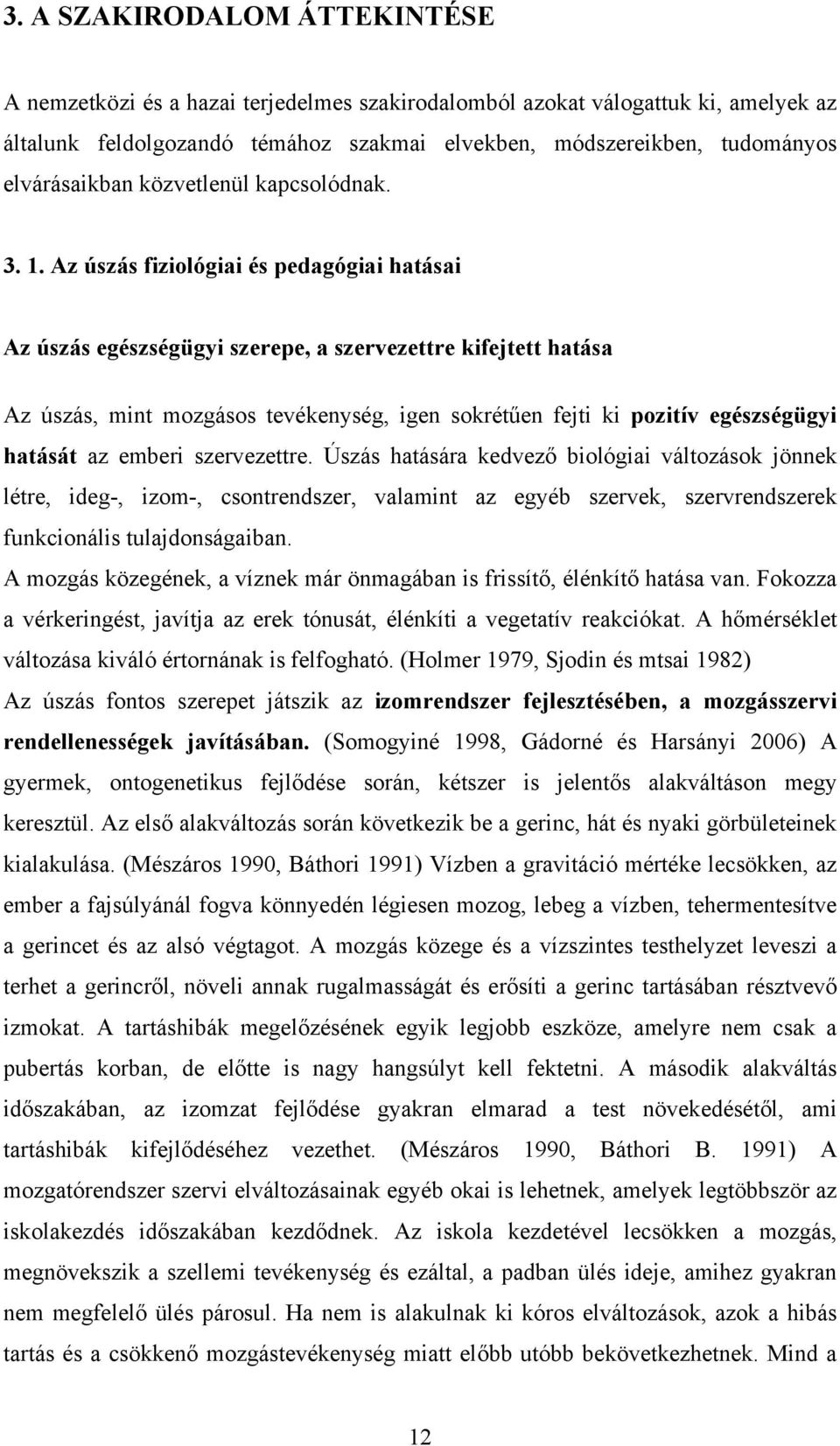 Az úszás fiziológiai és pedagógiai hatásai Az úszás egészségügyi szerepe, a szervezettre kifejtett hatása Az úszás, mint mozgásos tevékenység, igen sokrétűen fejti ki pozitív egészségügyi hatását az