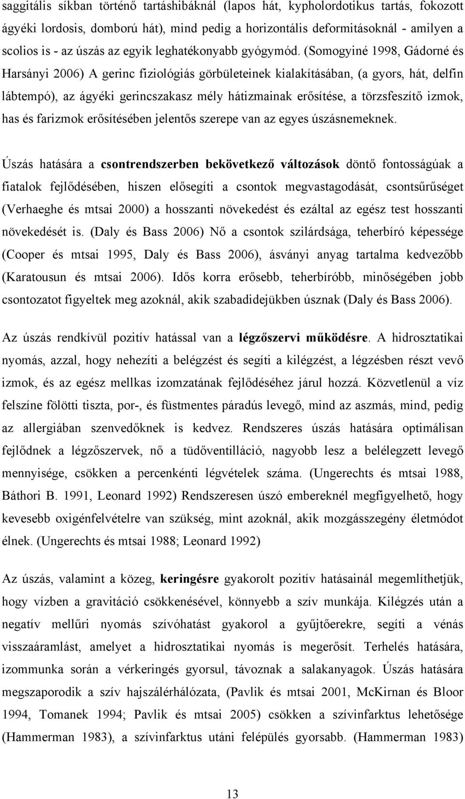 (Somogyiné 1998, Gádorné és Harsányi 2006) A gerinc fiziológiás görbületeinek kialakításában, (a gyors, hát, delfin lábtempó), az ágyéki gerincszakasz mély hátizmainak erősítése, a törzsfeszítő