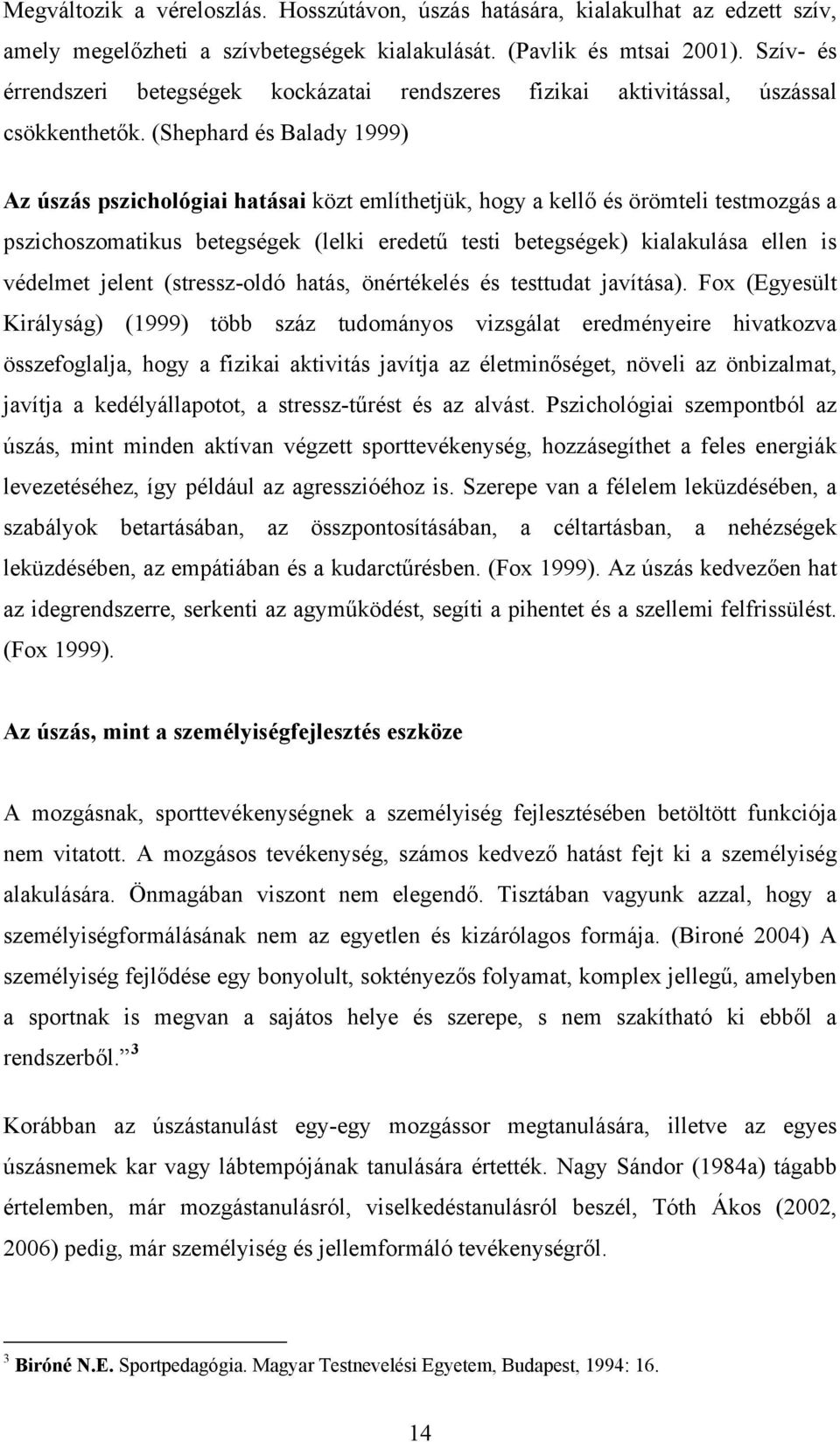 (Shephard és Balady 1999) Az úszás pszichológiai hatásai közt említhetjük, hogy a kellő és örömteli testmozgás a pszichoszomatikus betegségek (lelki eredetű testi betegségek) kialakulása ellen is