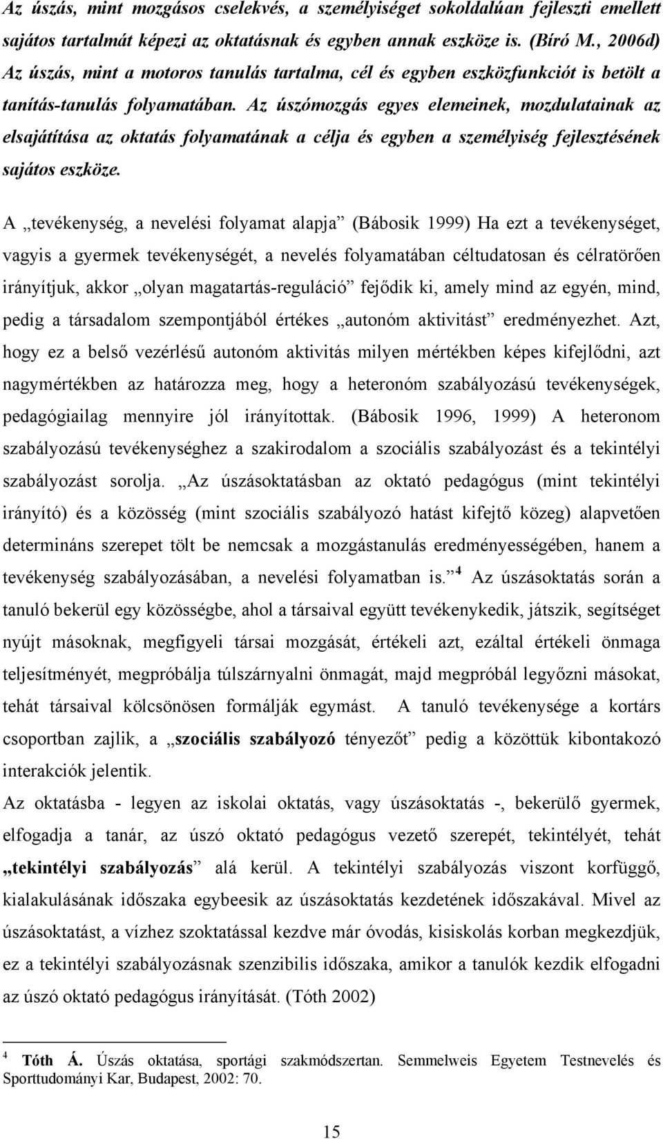 Az úszómozgás egyes elemeinek, mozdulatainak az elsajátítása az oktatás folyamatának a célja és egyben a személyiség fejlesztésének sajátos eszköze.