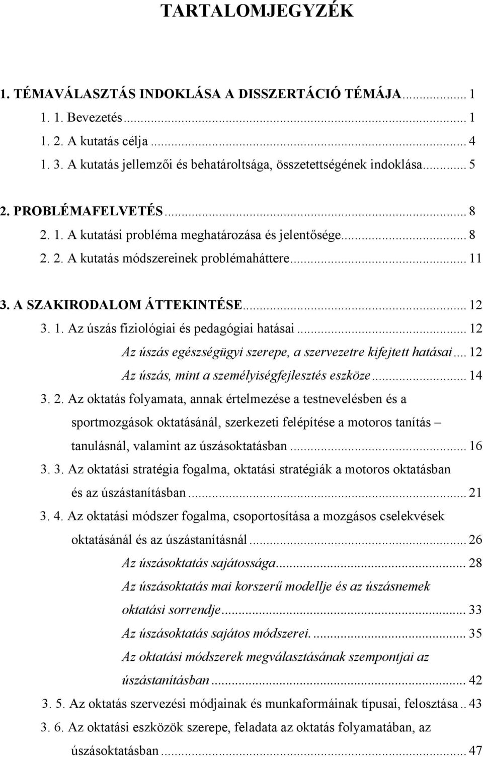 .. 12 Az úszás egészségügyi szerepe, a szervezetre kifejtett hatásai... 12 Az úszás, mint a személyiségfejlesztés eszköze... 14 3. 2.