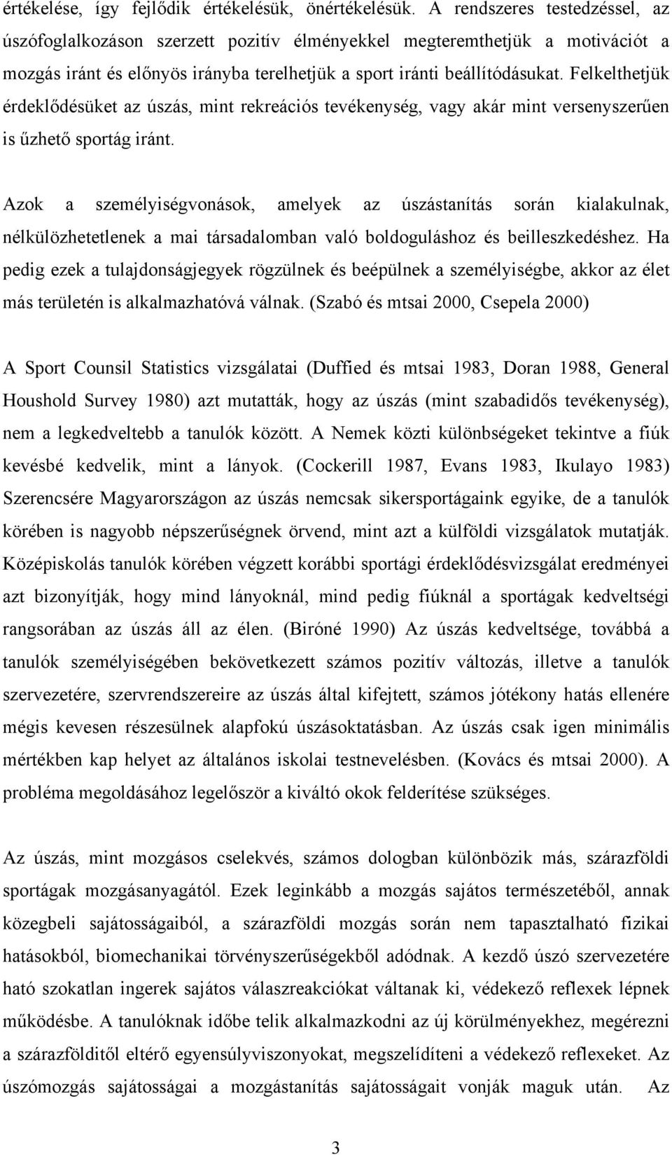 Felkelthetjük érdeklődésüket az úszás, mint rekreációs tevékenység, vagy akár mint versenyszerűen is űzhető sportág iránt.