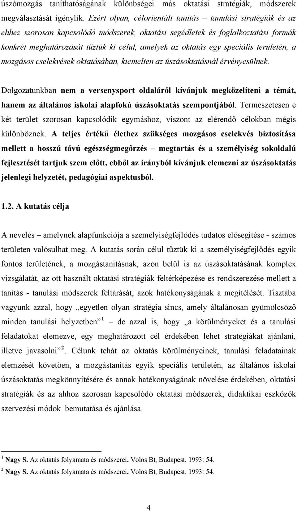 oktatás egy speciális területén, a mozgásos cselekvések oktatásában, kiemelten az úszásoktatásnál érvényesülnek.