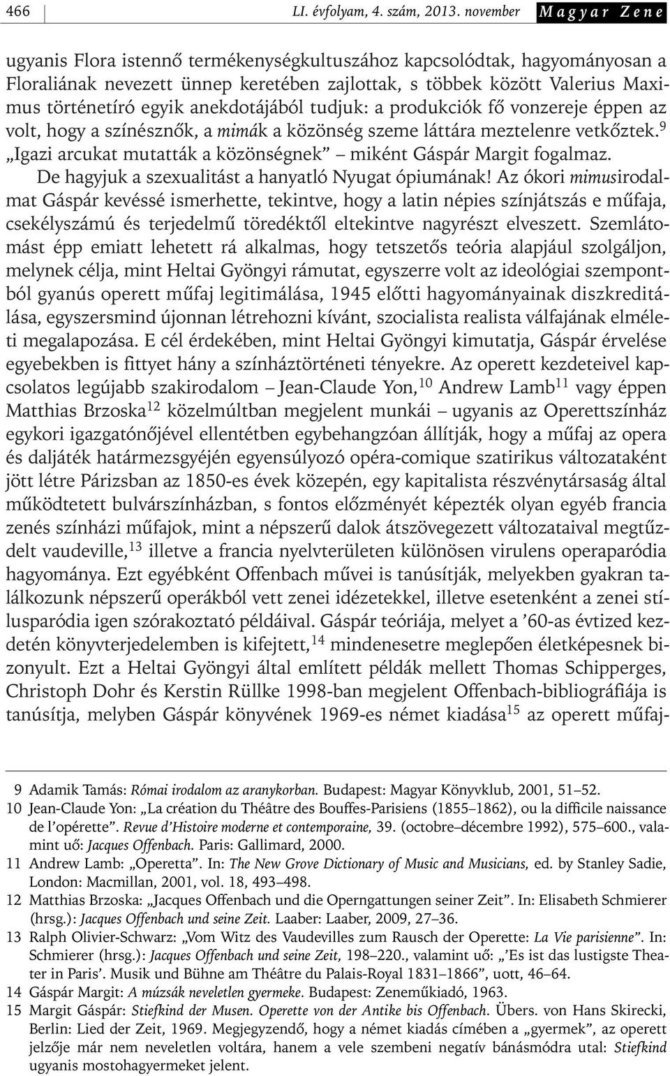 anekdotájából tudjuk: a produkciók fô vonzereje éppen az volt, hogy a színésznôk, a mimák a közönség szeme láttára meztelenre vetkôztek.