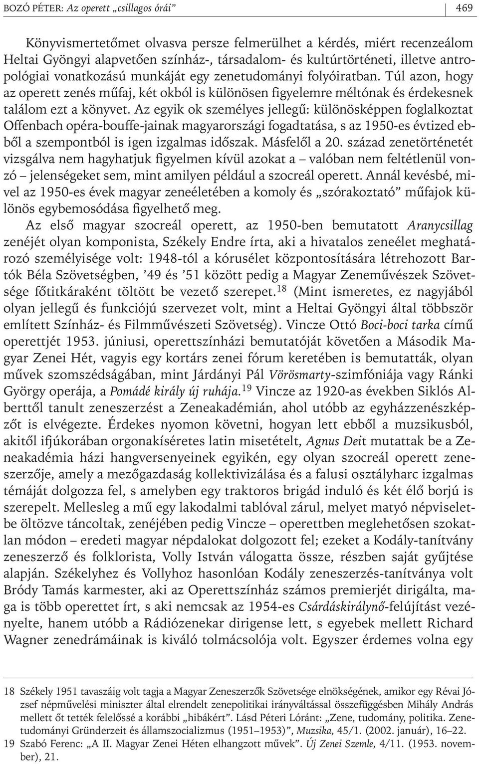 Az egyik ok személyes jellegû: különösképpen foglalkoztat Offenbach opéra- bouffe- jainak magyarországi fogadtatása, s az 1950- es évtized ebbôl a szempontból is igen izgalmas idôszak. Másfelôl a 20.