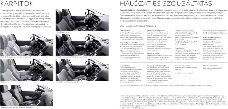 Megalkothatja saját autóját, ha ellátogat a www.peugeot.hu oldalra, a konfigurátor almenübe. Hálózat és Szolgáltatás Egy autó eladása a kulcs átadásával nem érhet véget.