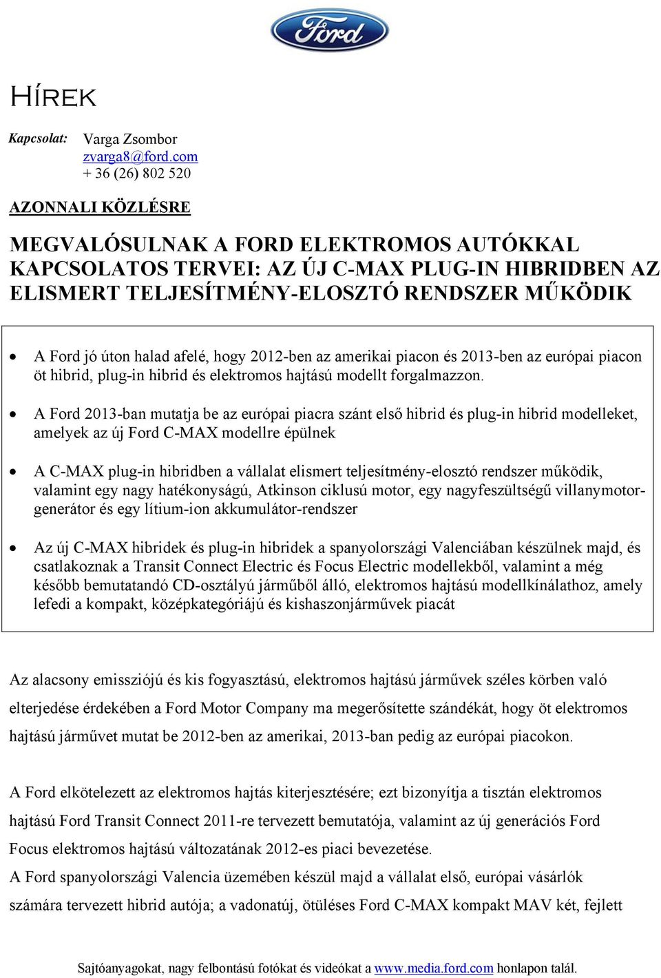 halad afelé, hogy 2012-ben az amerikai piacon és 2013-ben az európai piacon öt hibrid, plug-in hibrid és elektromos hajtású modellt forgalmazzon.